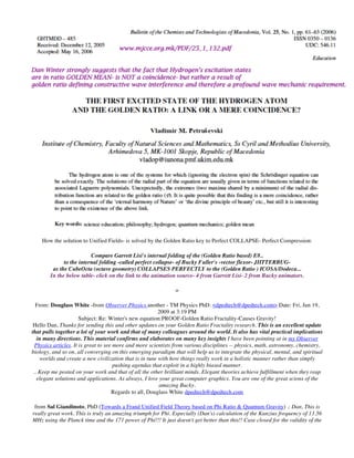 How the solution to Unified Fields- is solved by the Golden Ratio key to Perfect COLLAPSE- Perfect Compression:
Compare Garrett Lisi's internal folding of the (Golden Ratio based) E8..
to the internal folding -called perfect collapse- of Bucky Fuller's -vector flexor- JIITTERBUG-
as the CubeOcta (octave geometry) COLLAPSES PERFECTLY to the (Golden Ratio ) ICOSA/Dodeca...
In the below table- click on the link to the animation source- 4 from Garrett Lisi- 2 from Bucky animators.
=
From: Douglass White -from Observer Physics another - TM Physics PhD: <dpedtech@dpedtech.com> Date: Fri, Jun 19,
2009 at 3:19 PM
Subject: Re: Winter's new equation:PROOF-Golden Ratio Fractality-Causes Gravity!
Hello Dan, Thanks for sending this and other updates on your Golden Ratio Fractality research. This is an excellent update
that pulls together a lot of your work and that of many colleagues around the world. It also has vital practical implications
in many directions. This material confirms and elaborates on many key insights I have been pointing at in my Observer
Physics articles. It is great to see more and more scientists from various disciplines -- physics, math, astronomy, chemistry,
biology, and so on, all converging on this emerging paradigm that will help us to integrate the physical, mental, and spiritual
worlds and create a new civilization that is in tune with how things really work in a holistic manner rather than simply
pushing agendas that exploit in a highly biased manner.
.. Keep me posted on your work and that of all the other brilliant minds. Elegant theories achieve fulfillment when they reap
elegant solutions and applications. As always, I love your great computer graphics. You are one of the great scions of the
amazing Bucky.
Regards to all, Douglass White dpedtech@dpedtech.com
from Sal Giandinoto, PhD (Towards a Frand Unified Field Theory based on Phi Ratio & Quantum Gravity) .: Dan, This is
really great work. This is truly an amazing triumph for Phi. Especially (Dan's) calculation of the Kanzius frequency of 13.56
MHz using the Planck time and the 171 power of Phi!!! It just doesn't get better than this!! Case closed for the validity of the
 