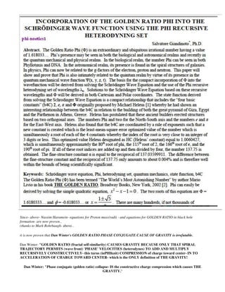 Since- above- Nassim Haramein- equations for Proton mass/radii - and equations for GOLDEN RATIO in black hole
formation- are now proven..
(thanks to Mark Rohrbaugh- above..
it is now proven that Dan Winter's GOLDEN RATIO PHASE CONJUGATE CAUSE OF GRAVITY is irrefutable.
Dan Winter: "GOLDEN RATIO (fractal self-similarity) CAUSES GRAVITY BECAUSE ONLY THAT SPIRAL
TRAJECTORY PERMITS (wave front) 'PHASE' VELOCITIES (heterodynes) TO ADD AND MULTIPLY
RECURSIVELY CONSTRUCTIVELY- this turns (inPHIknit) COMPRESSION of charge toward center- IN TO
ACCELERATION OF CHARGE TOWARD CENTER- which is the ONLY definition of THE GRAVITY!
Dan Winter: "Phase conjugate (golden ratio) collapse- IS the constructive charge compression which causes THE
GRAVITY."
 