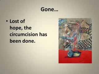 Gone…
• Lost of
  hope, the
  circumcision has
  been done.
 