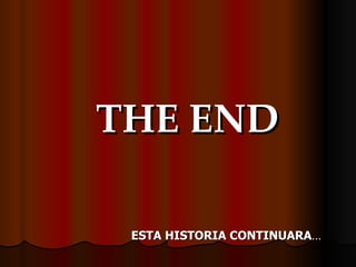 THE END ESTA HISTORIA CONTINUARA … 