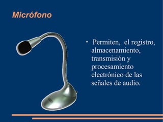 Micrófono Permiten,  el registro, almacenamiento, transmisión y procesamiento electrónico de las señales de audio. 