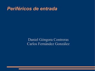Periféricos de entrada Daniel Góngora Contreras Carlos Fernández González 
