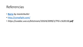 Referencias 
• Barry by masterbutler 
• http://compfight.com/ 
• https://uvadoc.uva.es/bitstream/10324/2099/1/TFG-L%20130.pdf 

