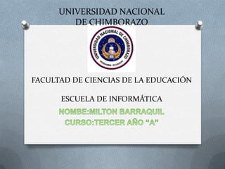 UNIVERSIDAD NACIONAL
DE CHIMBORAZO
FACULTAD DE CIENCIAS DE LA EDUCACIÓN
ESCUELA DE INFORMÁTICA
 
