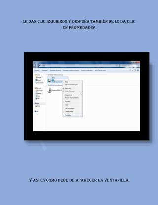 Le das clic izquierdo y después también se le da clic
en propiedades
Y así es como debe de aparecer la ventanilla
 
