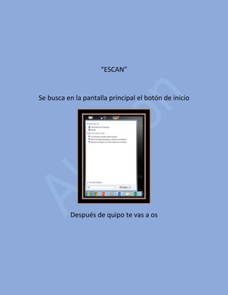 “ESCAN”
Se busca en la pantalla principal el botón de inicio
Después de quipo te vas a os
 