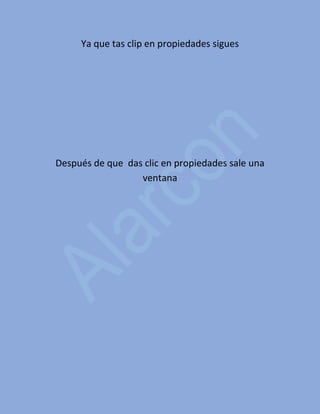 Ya que tas clip en propiedades sigues
Después de que das clic en propiedades sale una
ventana
 