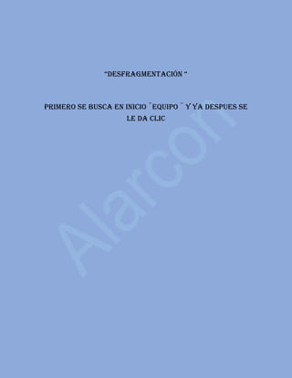 “desfragmentación “
PRIMERO SE BUSCA EN INICIO ¨equipo ¨ Y YA DESPUES SE
LE DA CLIC
 