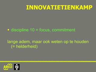 discipline 10 = focus, commitment lange adem, maar ook weten op te houden (= helderheid) INNOVATIETIENKAMP 