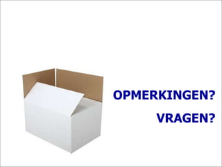 OPMERKINGEN? VRAGEN? 