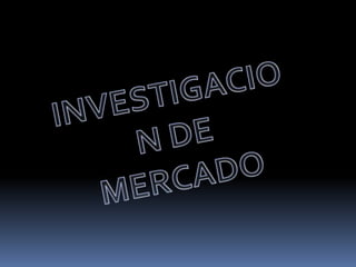 INVESTIGACION DE MERCADO 