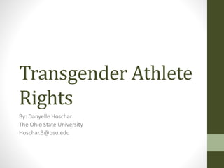 Transgender Athlete
Rights
By: Danyelle Hoschar
The Ohio State University
Hoschar.3@osu.edu
 