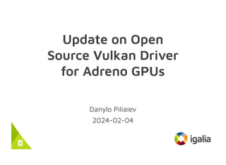 Update on Open
Source Vulkan Driver
for Adreno GPUs
Danylo Piliaiev
2024-02-04
1
 