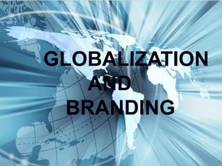 GLOBALIZATION
AND
BRANDING
 