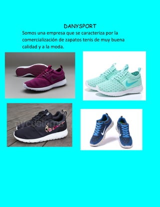 DANYSPORT
Somos una empresa que se caracteriza por la
comercialización de zapatos tenis de muy buena
calidad y a la moda.
 