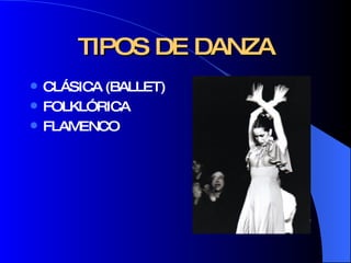 TIPOS DE DANZA CLÁSICA (BALLET) FOLKLÓRICA FLAMENCO 