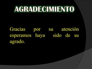 Gracias   por  su    atención
esperamos haya   sido de su
agrado.
 