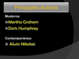 Principales Autores
Moderna:
 Martha  Graham
 Doris Humphrey

Contemporánea:
   Alwin Nikolais
 