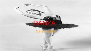 DANZA
Sara y carla
 