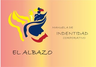 EL ALBAZO
MANUELA DE
INDENTIDAD
CORPORATIVO
 
