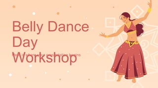 Belly Dance
Day
Workshop
Here is where your presentation begins
 