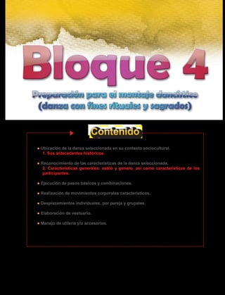 ● Ubicación de la danza seleccionada en su contexto sociocultural.
	 1. Sus antecedentes históricos.
● Reconocimiento de las características de la danza seleccionada.
	 2. Características generales: estilo y genero, así como características de los
participantes.
● Ejecución de pasos básicos y combinaciones.
● Realización de movimientos corporales característicos.
● Desplazamientos individuales, por pareja y grupales.
● Elaboración de vestuario.
● Manejo de utilería y/o accesorios.
oo
 