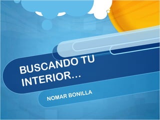 BUSCANDO TU INTERIOR… NOMAR BONILLA 