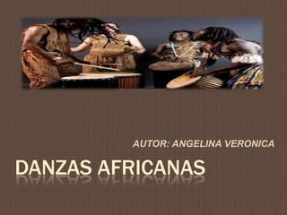 AUTOR: ANGELINA VERONICA

DANZAS AFRICANAS
 