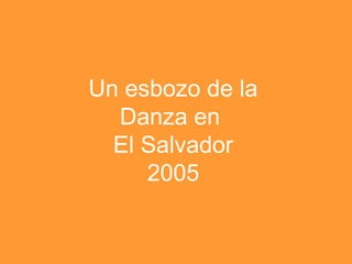 Un esbozo de la
  Danza en
  El Salvador
     2005
 