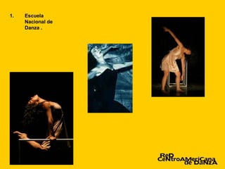 1.   Escuela
     Nacional de
     Danza .
 