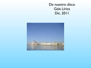 De nuestro disco
  Gala Lírica
   Dic. 2011
 