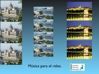Música para el relax.
 