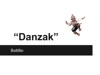 “Danzak”
Sotillo
 