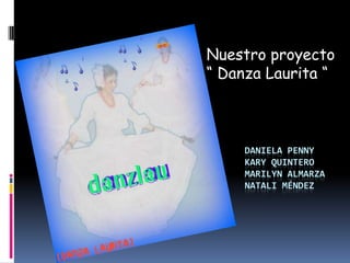 Nuestro proyecto  “ Danza Laurita “ Daniela pennykary quintero Marilyn almarza natali Méndez  