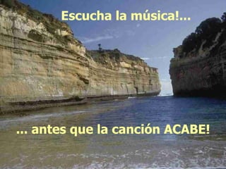 Escucha la música!... ... antes que la canción ACABE! 