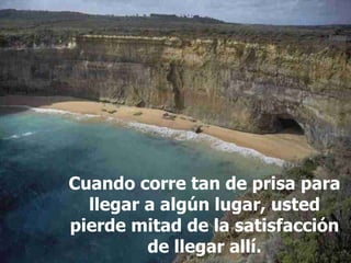 Cuando corre tan de prisa para llegar a algún lugar, usted pierde mitad de la satisfacción de llegar allí. 