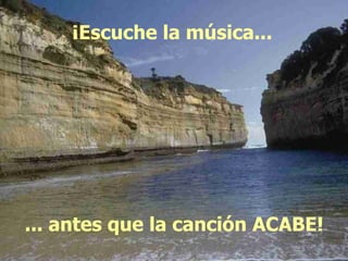 ¡Escuche la música... ... antes que la canción ACABE! 