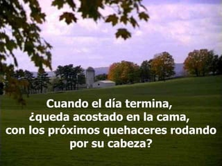 Cuando el día termina,  ¿queda acostado en la cama,  con los próximos quehaceres rodando por su cabeza? 