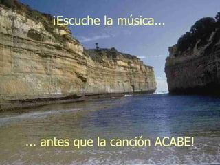 ¡Escuche la música... ... antes que la canción ACABE! 