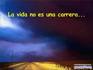 La vida no es una carrera... 