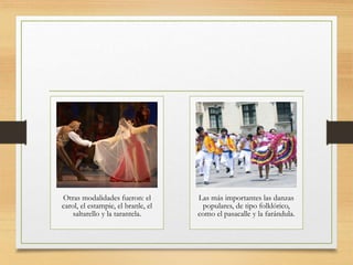 Otras modalidades fueron: el
carol, el estampie, el branle, el
saltarello y la tarantela.
Las más importantes las danzas
populares, de tipo folklórico,
como el pasacalle y la farándula.
 