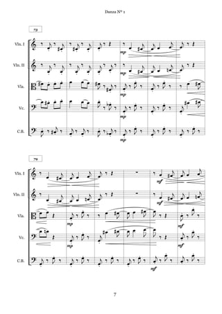 Danza Nº 1



          73



          & ‰ œj ‰ j ‰ j ‰ j œj ‰ Œ                   ‰                        j    j
Vln. I
              . #œ    #œ œ .                            œ # œj          j
                                                                       œ œ    œ    œ ‰ Œ
                   .   .   .                          P

          & ‰    j‰ j ‰ j‰          j j‰ j‰         ‰         j         j      j    j ‰ Œ
                                   œ œ œ                                     nœ    œ
Vln. II
               œ
               .    œ
                    .   œ
                        .          . .    .         P   œ #œ           œ œ
               . . . œ œ                                  .                 .
          B #œ œ œ œ               œ #œ ‰ j ‰
                                      J #œ          œ
                                                          œ
                                                       j‰ J ‰
                                                                       œ
                                                                            œ
                                                                         j‰ J ‰    ‰ œ #J
                                                                                        œ
                                          .          .                 .
  Vla.
                                                    P
                  . . .
               œ #œ œ œ      œ        .
                                 œ œ œ bœ .               .                 .            #œ #œ
          ?                           J ‰ J ‰             œ
                                                       j‰ J ‰               œ
                                                                         j‰ J ‰      j       J
   Vc.
                                                    œ.                 œ
                                                                       .           œ
                                                                                   .
                                                    P
          ? œ ‰ # œj ‰
            .                  j j       .                .
                                                          œ                 .
                                                                            œ            .
                                                                                         œ
                  .          œ ‰ œ ‰     œ ‰ b œj ‰ œj ‰ J ‰           œ
                                                                         j‰ J ‰
                                                                                   œ
                                                                                     j ‰ J ‰
  C.B.
            J                .   .       J .         .                 .           .
                                                    P

          79


                                     j j ‰ Œ                            ‰ œ # œj œj œ         j
Vln. I    & ‰ œ          j j
                       #œ œ œ       œ œ
                                                               ∑                             œ
                                                                         F

          & ‰             j j        j    j ‰ Œ                ∑        ‰        j j          j
Vln. II
                 œ                 nœ    œ                                 œ #œ œ œ         nœ
                        #œ œ œ                                            F
                                 .                                                         .
                                                                                           œ
          B œ
              œ
                      Œ
                                 œ
                              j‰ J ‰     ‰ œ #œ          œ œ #œ
                                                              J
                                                                       œ
                                                                       J ‰ Œ       .
                                                                                   œ ‰     J ‰
  Vla.                      œ
                            .                 J          J                         J
                           P                                                      F
               œ nœ                          #œ #œ       œ œ       œ   œ                   .
                                                                                           œ
          ?                      .
                                 œ
                              j‰ J ‰       j     J       J         J   J ‰ Œ         j     J ‰
                      Œ     œ            œ                                         œ ‰
                                                                                   .
                            .            .
   Vc.

                           P                                                      F
                      .          .             .              .              .
                                                                             œ             .
                                                                                           œ
          ? j ‰       œ ‰        œ
                              j‰ J ‰       j ‰ œ ‰            œ
                                                           j‰ J ‰         j‰ J ‰     j     J ‰
            œ         J     œ            œ     J         œ             œ.          œ ‰
                                                                                   .
            .               .            .               .
  C.B.
                                                                       F


                                                  7
 