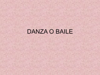DANZA O BAILE

 