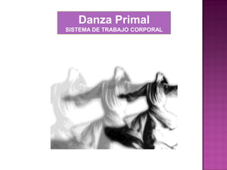 Danza Primal
SISTEMA DE TRABAJO CORPORAL
 