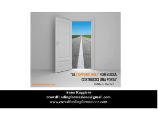 Anna Ruggiero
crowdfundingformazione@gmail.com
www.crowdfundingformazione.com
 