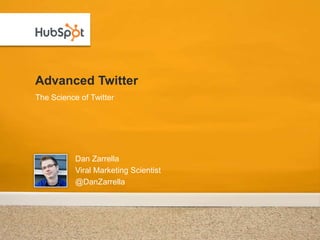Advanced Twitter Dan Zarrella Viral Marketing Scientist @DanZarrella The Science of Twitter 