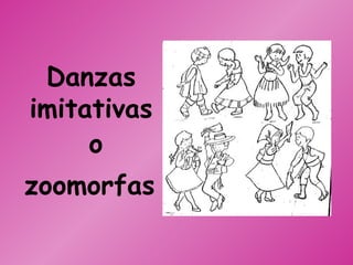 Danzas
imitativas
     o
zoomorfas
 