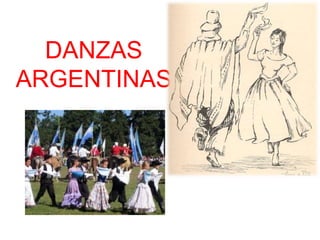 DANZAS 
ARGENTINAS 
 