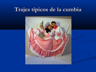 Trajes tipicos de la cumbia
 