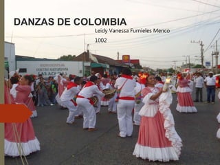 DANZAS DE COLOMBIA
Leidy Vanessa Furnieles Menco
1002
 